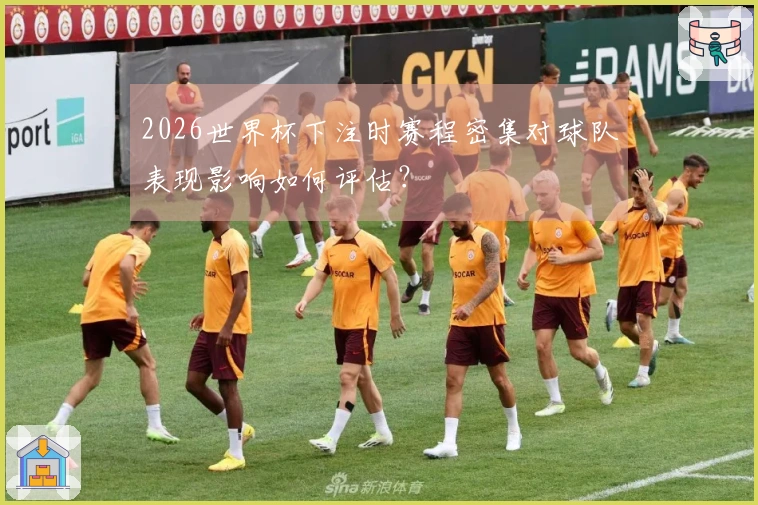 2026世界杯下注时赛程密集对球队表现影响如何评估？